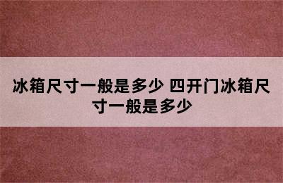 冰箱尺寸一般是多少 四开门冰箱尺寸一般是多少